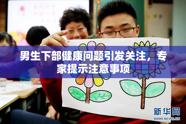 男生下部健康问题引发关注，专家提示注意事项