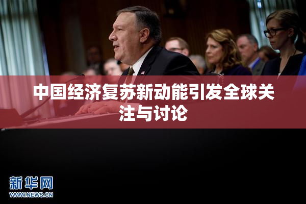 中国经济复苏新动能引发全球关注与讨论
