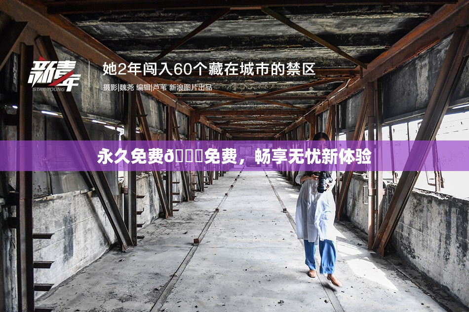 永久免费🔞免费，畅享无忧新体验
