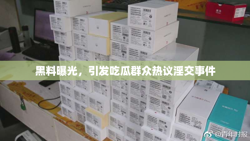 黑料曝光，引发吃瓜群众热议淫交事件