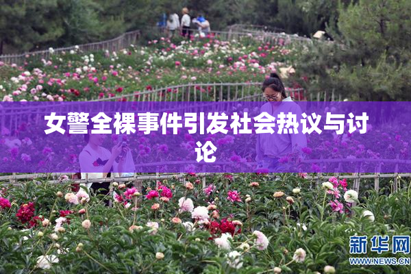 女警全裸事件引发社会热议与讨论