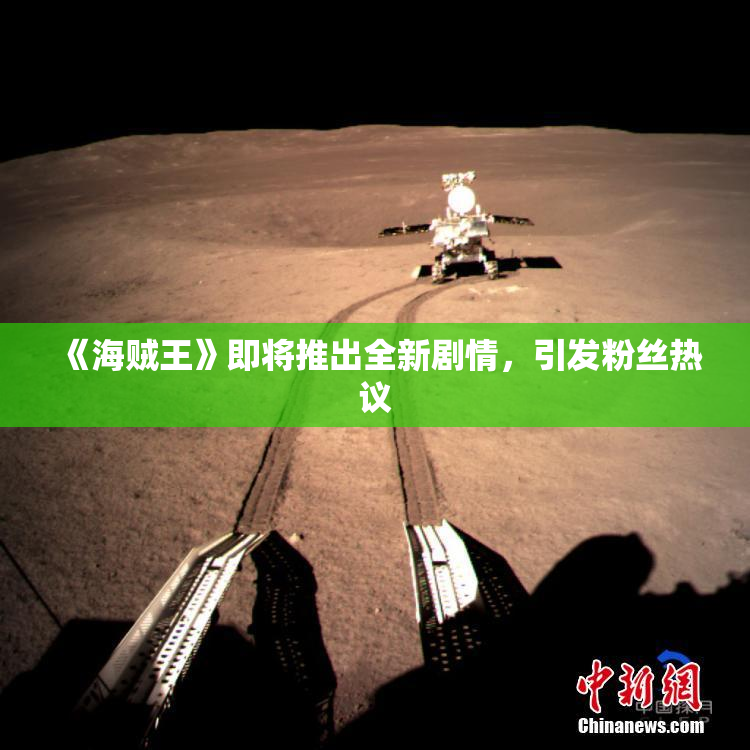 《海贼王》即将推出全新剧情，引发粉丝热议