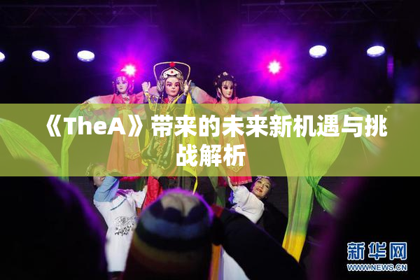 《TheA》带来的未来新机遇与挑战解析