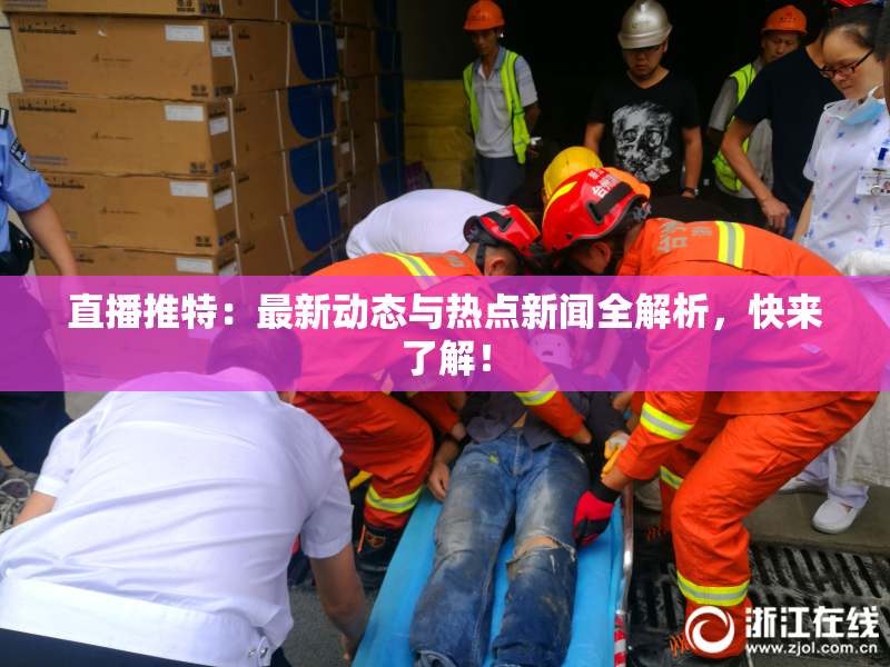 直播推特：最新动态与热点新闻全解析，快来了解！
