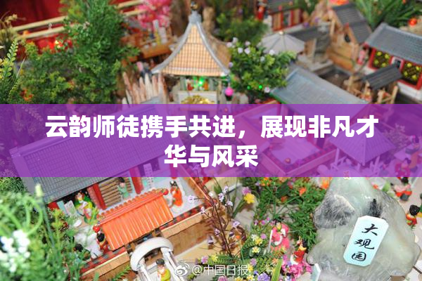 云韵师徒携手共进，展现非凡才华与风采