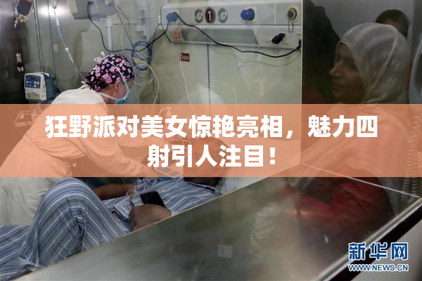 狂野派对美女惊艳亮相，魅力四射引人注目！