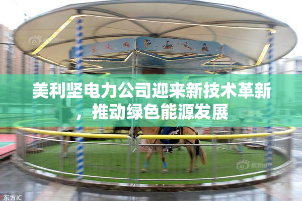 美利坚电力公司迎来新技术革新，推动绿色能源发展