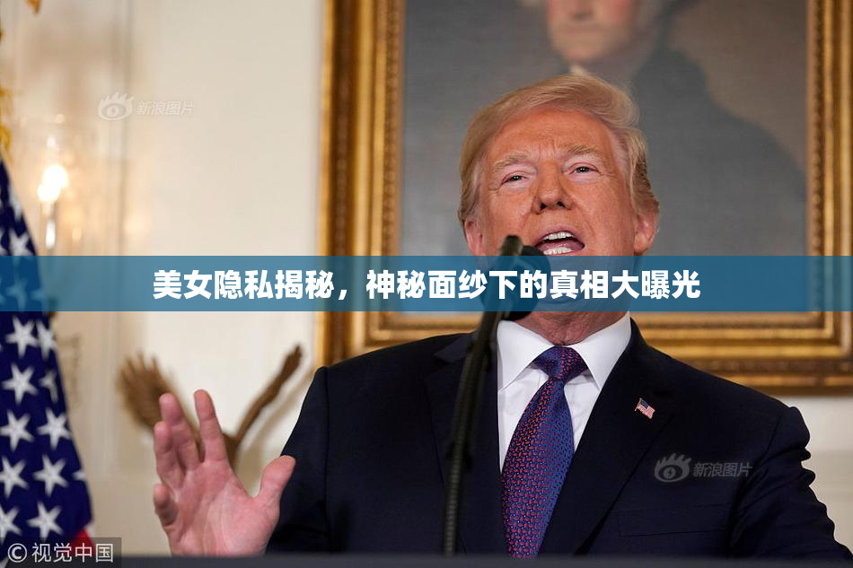 美女隐私揭秘，神秘面纱下的真相大曝光