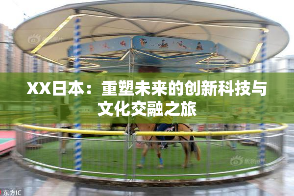 XX日本：重塑未来的创新科技与文化交融之旅
