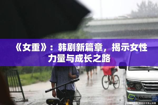 《女重》：韩剧新篇章，揭示女性力量与成长之路