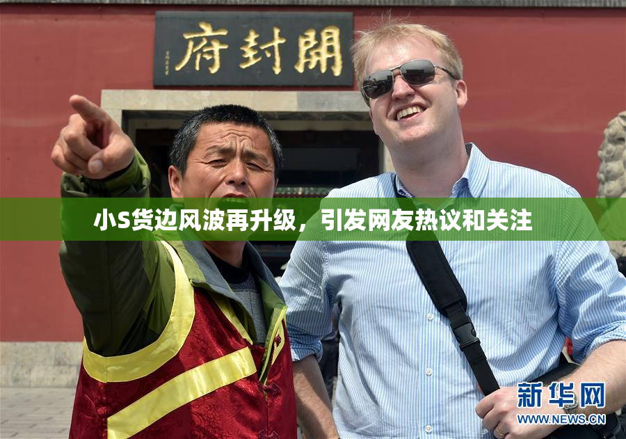 小S货边风波再升级，引发网友热议和关注