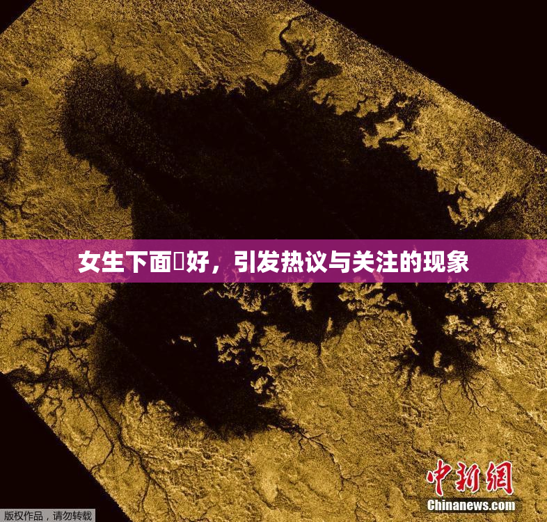 女生下面岀好，引发热议与关注的现象