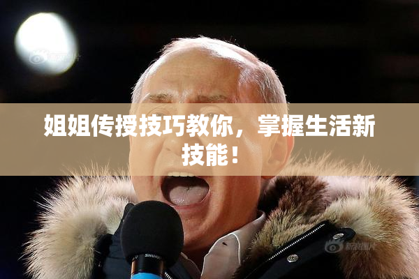 姐姐传授技巧教你，掌握生活新技能！