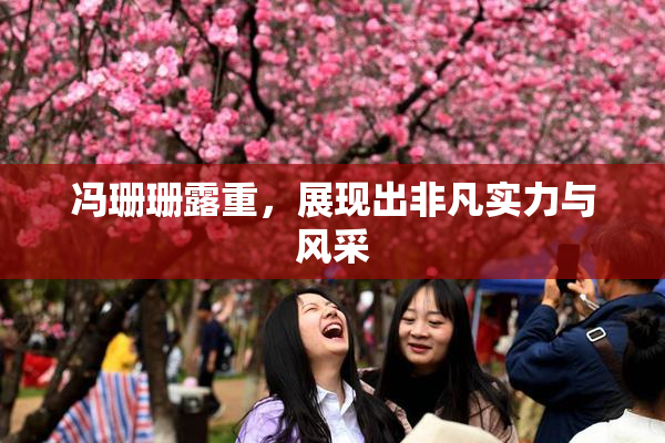 冯珊珊露重，展现出非凡实力与风采