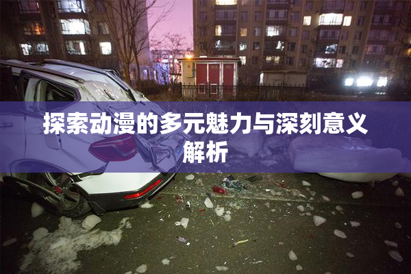 探索动漫的多元魅力与深刻意义解析