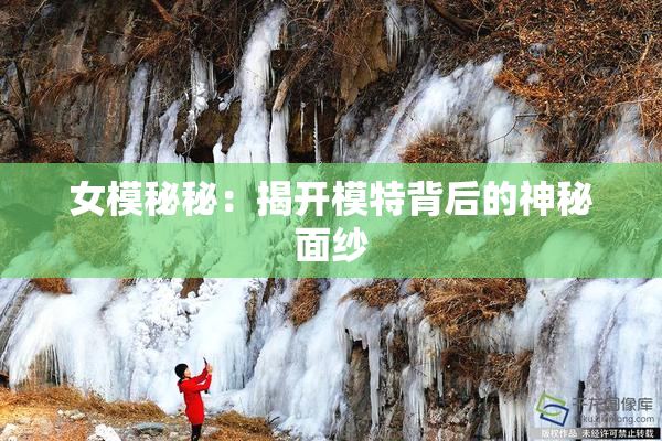 女模秘秘：揭开模特背后的神秘面纱