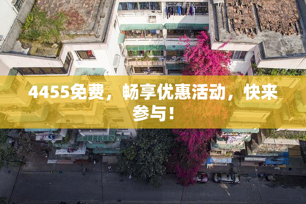 4455免费，畅享优惠活动，快来参与！
