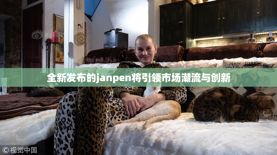 全新发布的janpen将引领市场潮流与创新