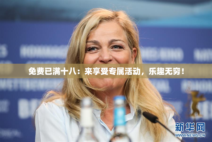 免费已满十八：来享受专属活动，乐趣无穷！