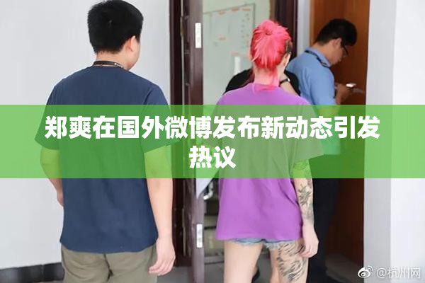 郑爽在国外微博发布新动态引发热议