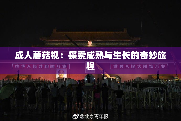 成人蘑菇视：探索成熟与生长的奇妙旅程