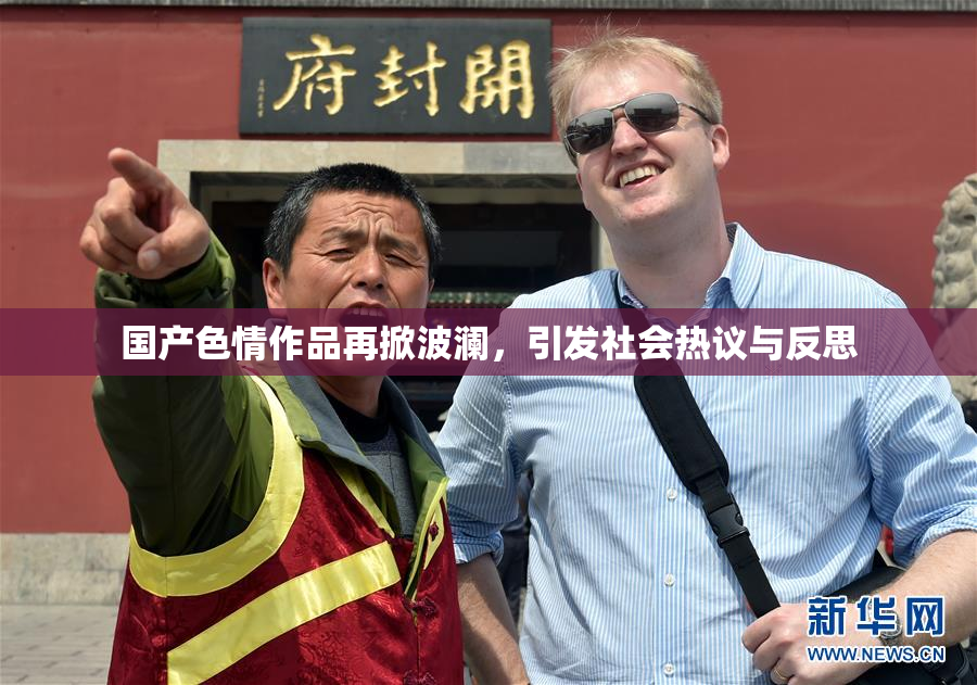国产色情作品再掀波澜，引发社会热议与反思