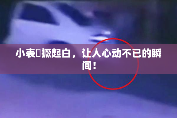 小表妺撅起白，让人心动不已的瞬间！
