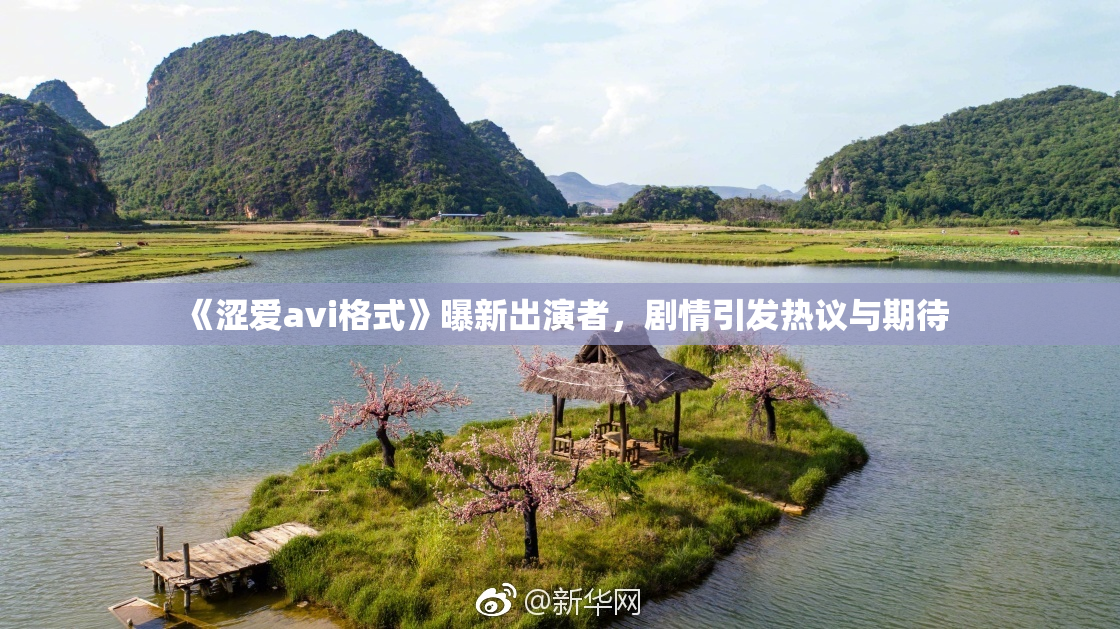 《涩爱avi格式》曝新出演者，剧情引发热议与期待