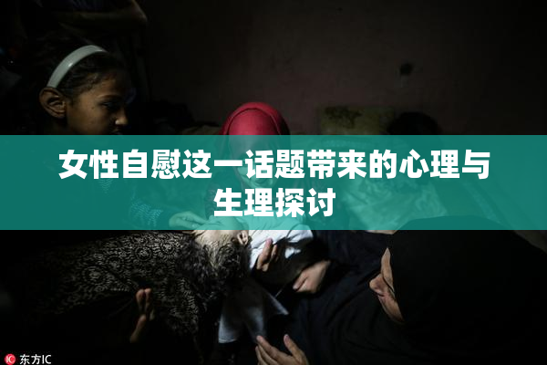 女性自慰这一话题带来的心理与生理探讨