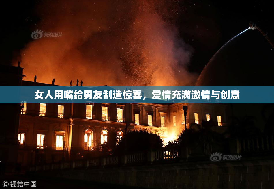 女人用嘴给男友制造惊喜，爱情充满激情与创意