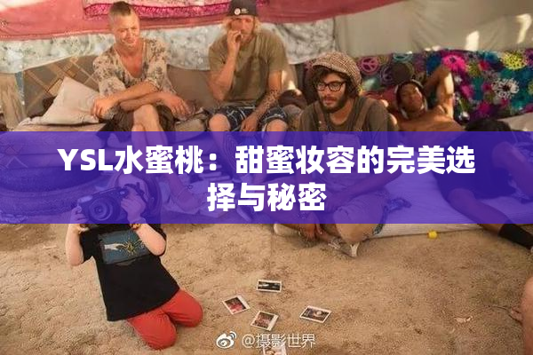 YSL水蜜桃：甜蜜妆容的完美选择与秘密