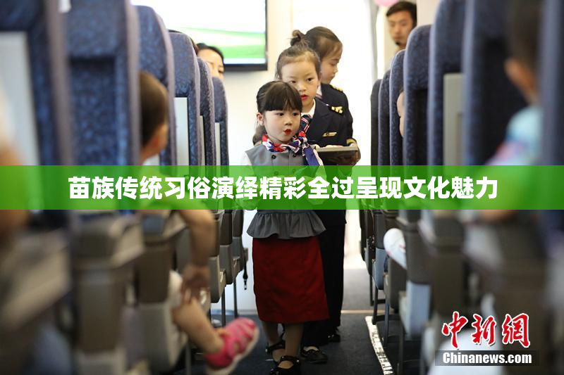 苗族传统习俗演绎精彩全过呈现文化魅力