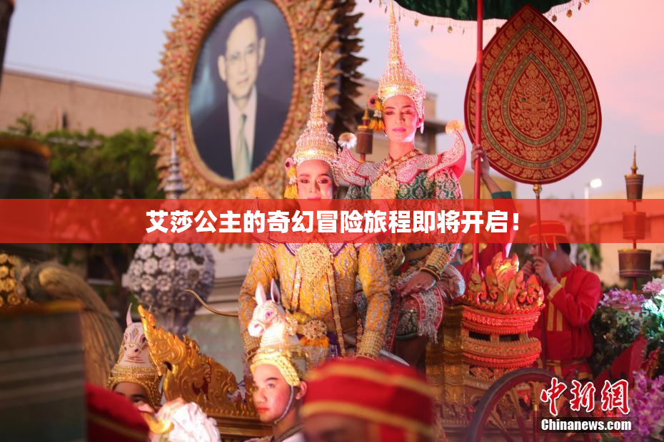 艾莎公主的奇幻冒险旅程即将开启！