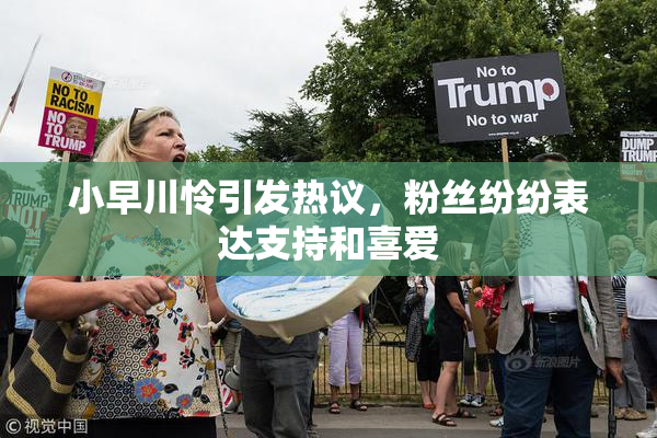 小早川怜引发热议，粉丝纷纷表达支持和喜爱