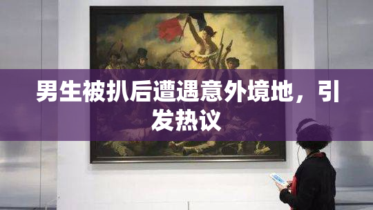 男生被扒后遭遇意外境地，引发热议