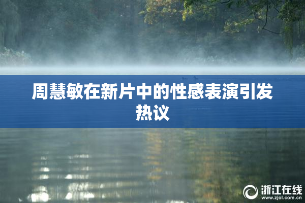 周慧敏在新片中的性感表演引发热议