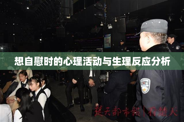 想自慰时的心理活动与生理反应分析