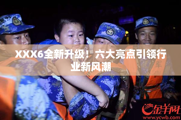 XXX6全新升级！六大亮点引领行业新风潮