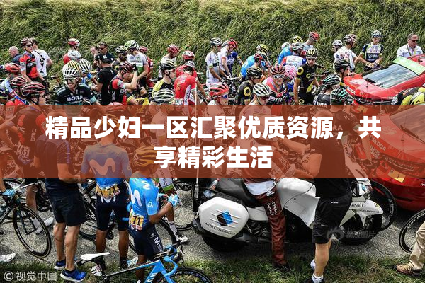 精品少妇一区汇聚优质资源，共享精彩生活