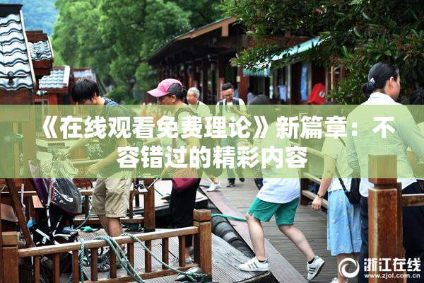 《在线观看免费理论》新篇章：不容错过的精彩内容