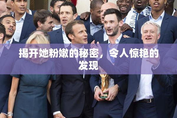 揭开她粉嫩的秘密，令人惊艳的发现