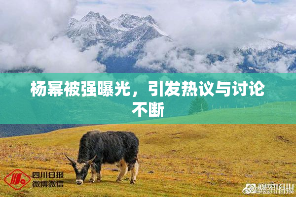 杨幂被强曝光，引发热议与讨论不断