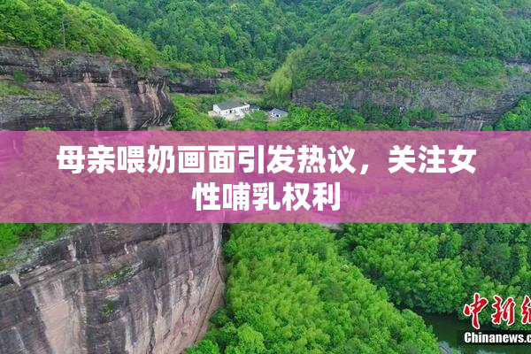 母亲喂奶画面引发热议，关注女性哺乳权利