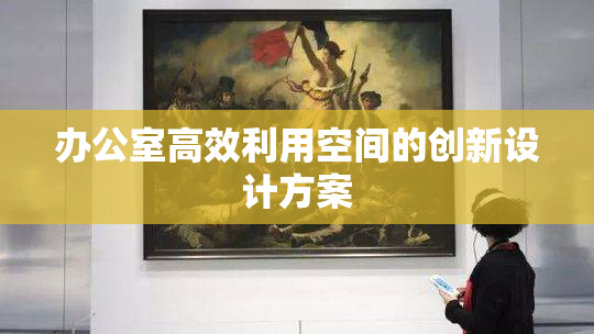 办公室高效利用空间的创新设计方案