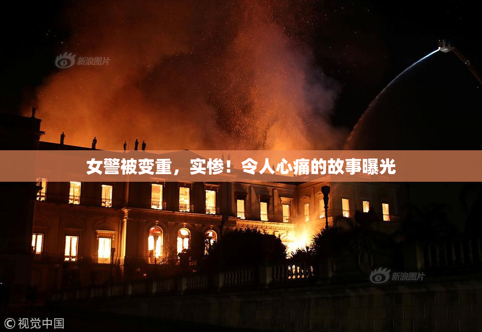 女警被变重，实惨！令人心痛的故事曝光