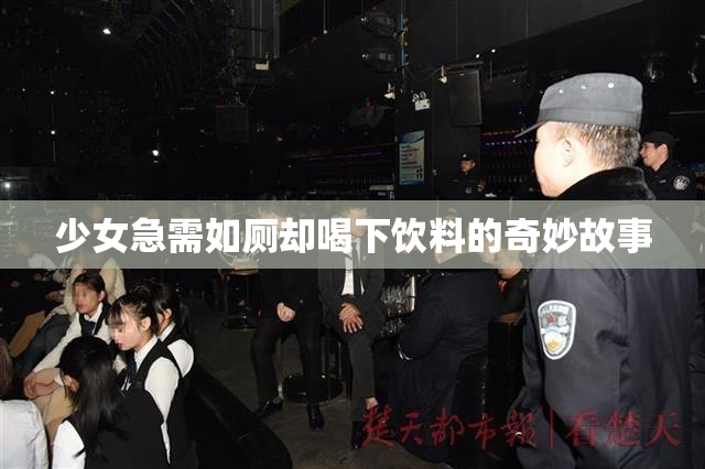 少女急需如厕却喝下饮料的奇妙故事