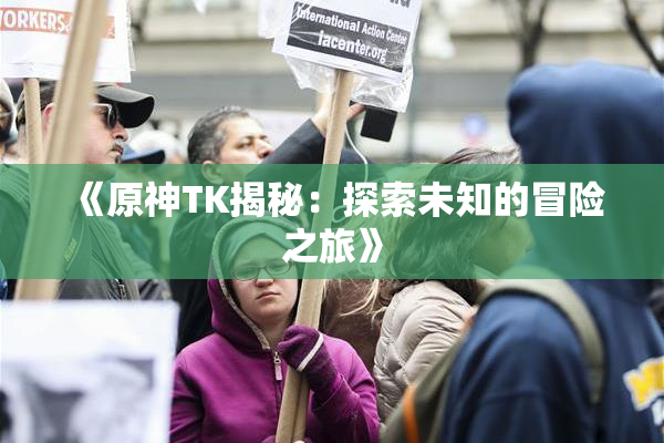 《原神TK揭秘：探索未知的冒险之旅》