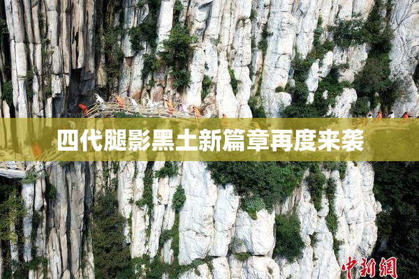 四代腿影黑土新篇章再度来袭