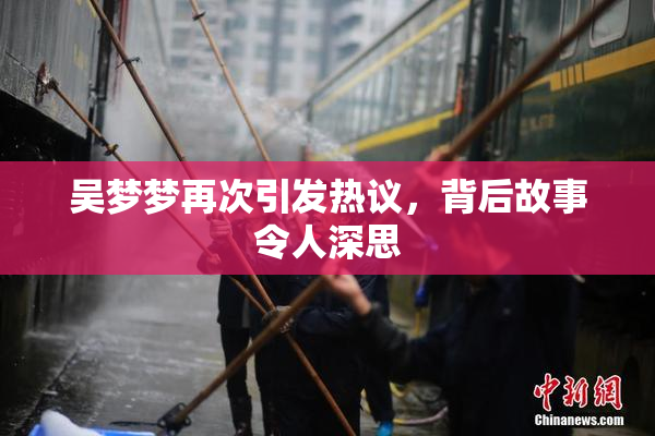 吴梦梦再次引发热议，背后故事令人深思