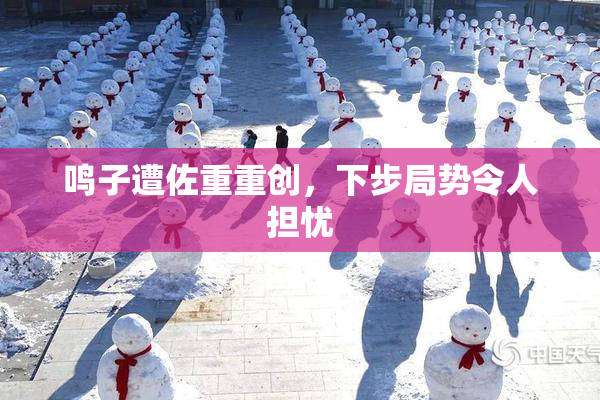 鸣子遭佐重重创，下步局势令人担忧